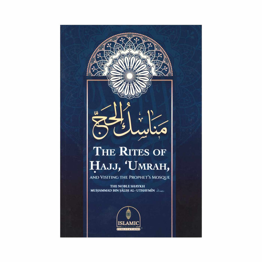The Rites Of Hajj, Umrah And Visiting the Prophet’s Mosque