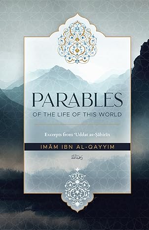 Parables of The Life of This World: Excerpts from ‘Uddat as-Sābirīn