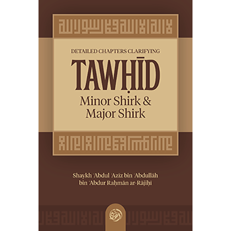 Detailed Chapters Clarifying Tawheed Minor Shirk & Major Shirk