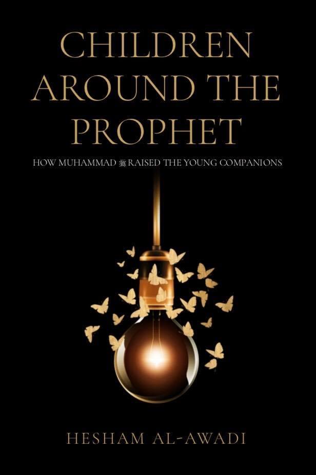 Children Around The Prophet : How Muhammad ﷺ Raised The Young Companions