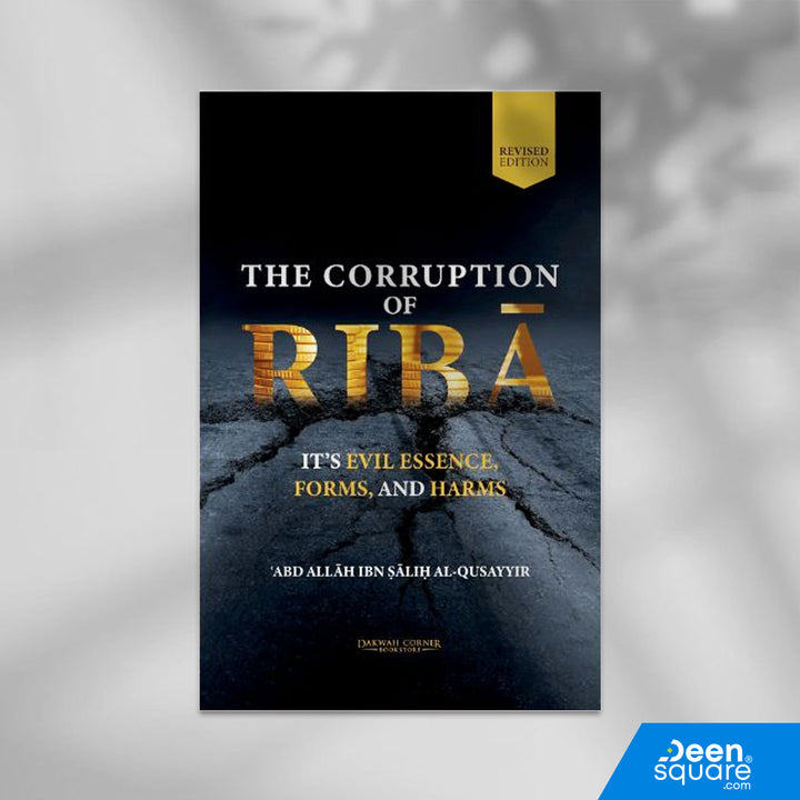 The Corruption of Riba : Its Evil Essence, Forms, and Harms