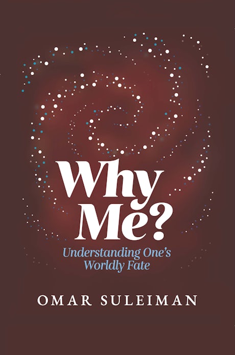 Why Me? Understanding One's Worldly Fate By Omar Suleiman