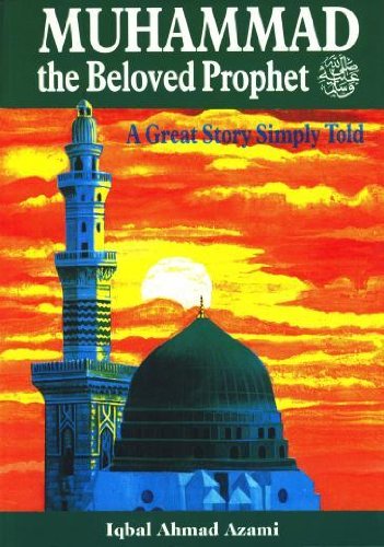 Muhammad ﷺ the Beloved Prophet - A Great Story Simply Told