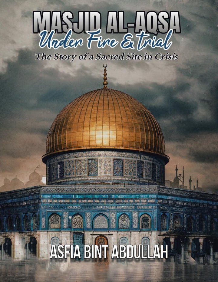 Masjid Al Aqsa: Under Fire & Trial – The Story of a Sacred Site in Crisis