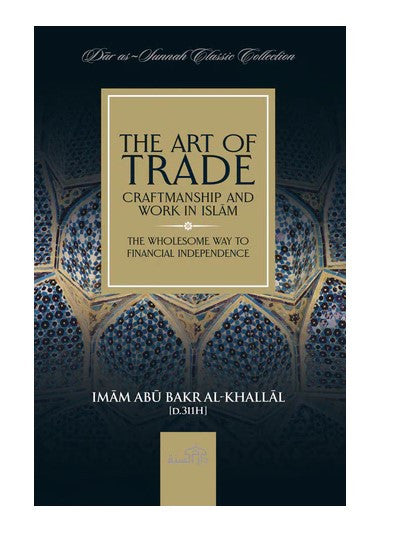 The Art of Trade, Craftsmanship and Work in Islam: The Wholesome Way to Financial Independence