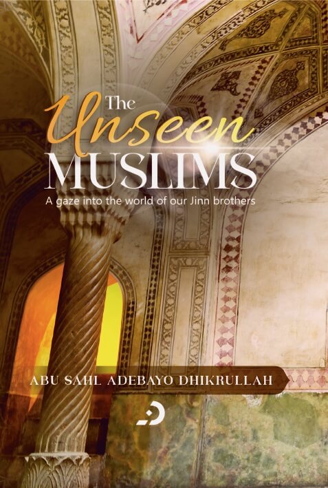 The Unseen Muslims - A Gaze into the World of our Jinn Brothers