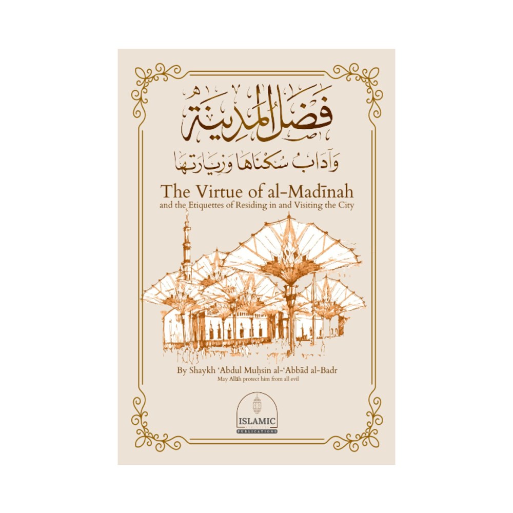 The Virtue of al-Madīnah and the Etiquettes of Residing in and Visiting the City