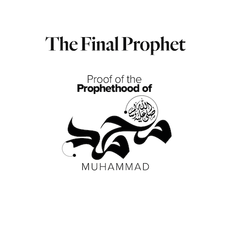 The Final Prophet: Proof of the Prophethood of Muhammad ﷺ