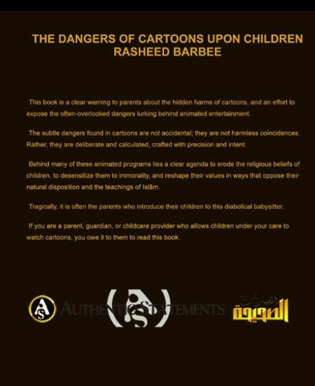 The Dangers of Cartoons Upon Children by Rasheed Barbee is a thought-provoking book that exposes the hidden harms behind animated entertainment. It serves as a wake-up call for parents, educators, and caregivers to recognize how modern cartoons can influence children’s beliefs, behavior, and values.

Drawing from Islamic principles and real-world observations, the author highlights the moral and psychological impact of cartoons and provides insight on how parents can protect their children through awareness