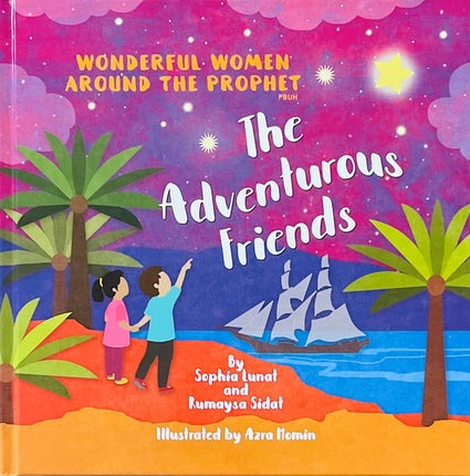 THE ADVENTUROUS FRIENDS WONDERFUL WOMEN AROUND THE PROPHET (PBUH) By (author) Sophia Lunat & Rumaysa Sidat