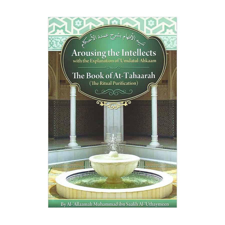 Arousing the Intellects with the Explanation of Umdatul-Ahkaam: The Book of At-Tahaarah (The Ritual Purification)