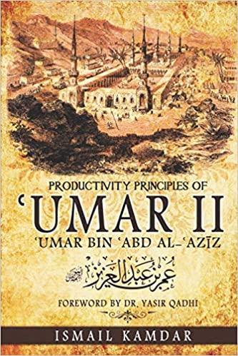Productivity Principles of ʿUmar II: ʿUmar bin ʿAbd al-ʿAzīz by Abu Muawiyah Ismail Kamdar , Yasir Qadhi (Foreword) - DeenSquare.com