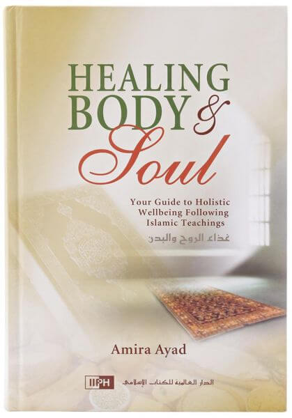 Healing Body and Soul: Your Guide to Holistic Wellbeing Following Islamic Teachings