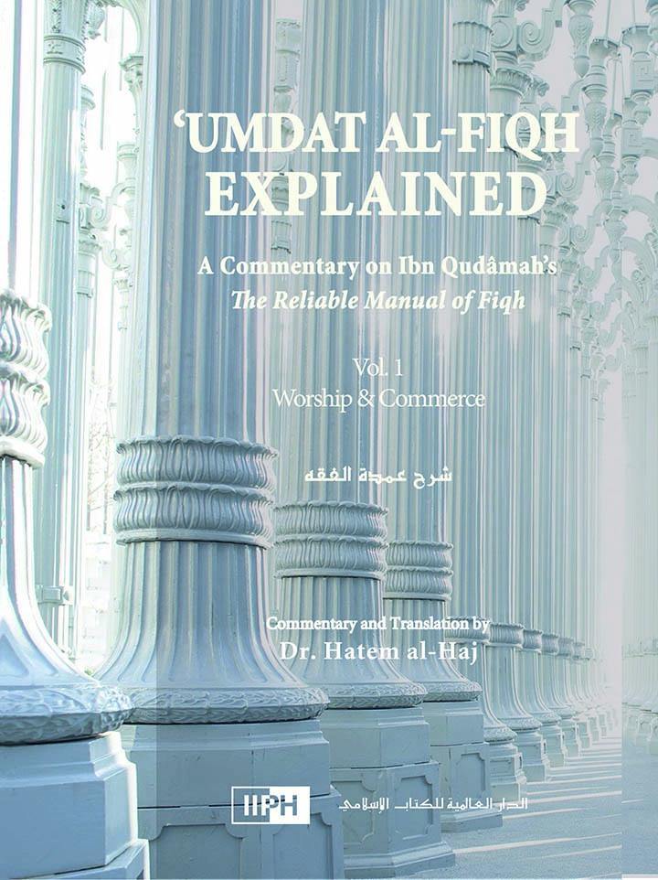 Umdat al-Fiqh Explained: Commentary on Ibn Qudamah’s The Reliable Manual of Fiqh – Volumes 1 and 2