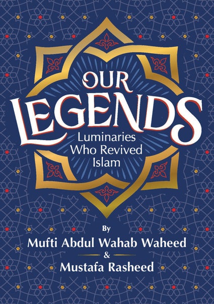 OUR LEGENDS LUMINARIES WHO REVIVED ISLAM By (author) Abdul Wahab Waheed & Mustafa Rasheed