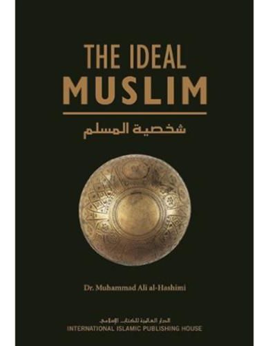 The Ideal Muslim: The True Islamic Personality of the Muslim as Defined in the Qur’an and Sunnah