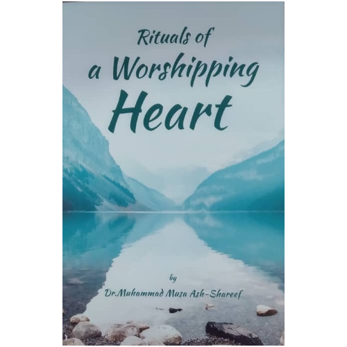 Rituals of a Worshipping Heart by Dr. Muhammad Musa Ash-Shareef