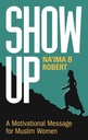 SHOW UP A MOTIVATIONAL MESSAGE FOR MUSLIM WOMEN By (author) Robert B. Na'ima